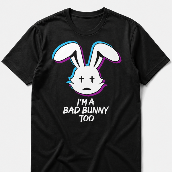 I'M A BAD BUNNY TOO